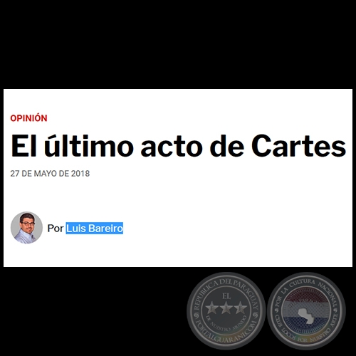 EL ÚLTIMO ACTO DE CARTES - Por LUIS BAREIRO - Domingo, 27 de Mayo de 2018